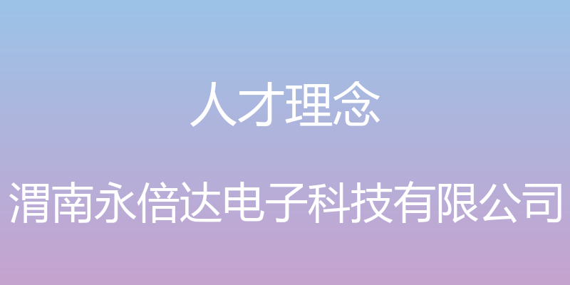 人才理念 - 渭南永倍达电子科技有限公司